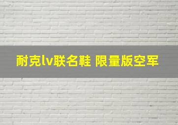 耐克lv联名鞋 限量版空军